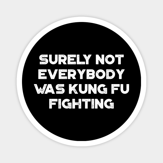 Surely Not Everybody Was Kung Fu Fighting Funny Vintage Retro (White) Magnet by truffela